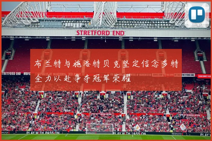 布兰特与施洛特贝克坚定信念多特全力以赴争夺冠军荣耀