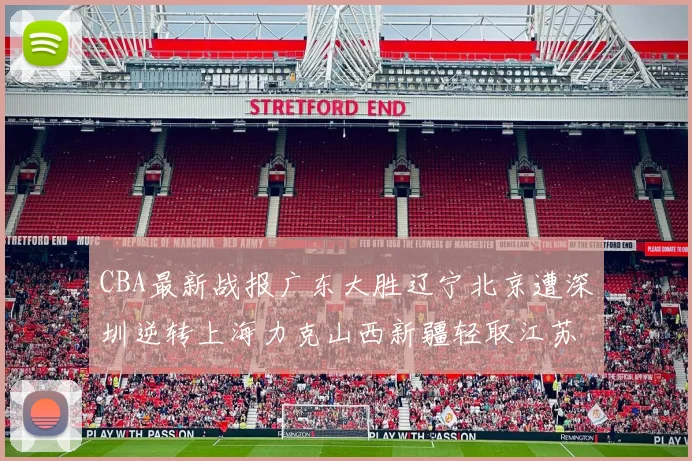CBA最新战报广东大胜辽宁北京遭深圳逆转上海力克山西新疆轻取江苏