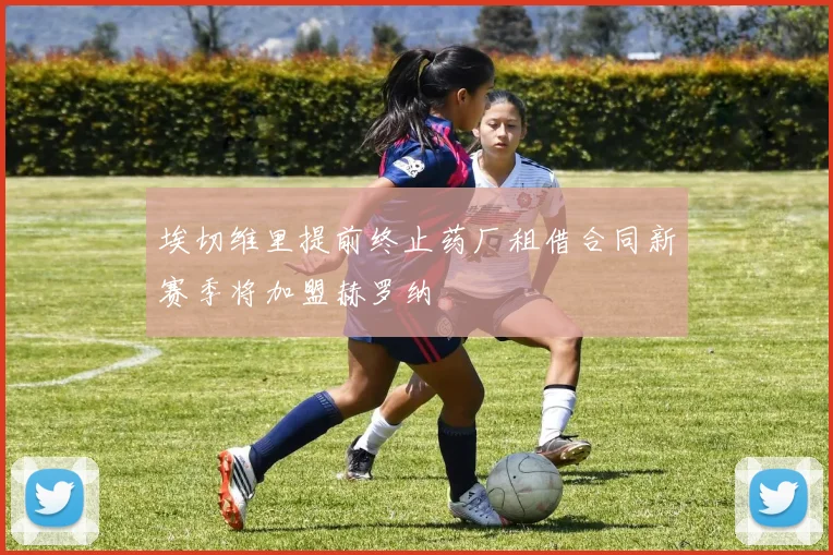 埃切维里提前终止药厂租借合同新赛季将加盟赫罗纳