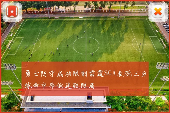 勇士防守成功限制雷霆SGA表现三分球命中率低迷致败局